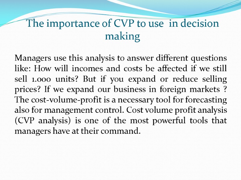 The importance of CVP to use  in decision making   Managers use